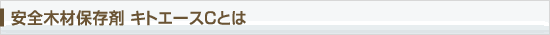 安全木材保存剤　キトエースとは
