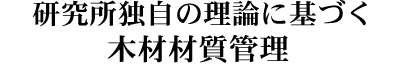 研究所独自の理論に基づく木材材質管理